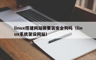 济宁linux搭建网站需要装安全狗吗（linux系统架设网站）