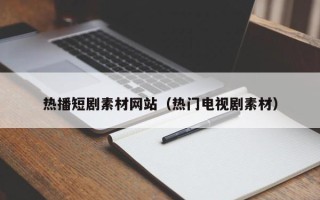 济宁热播短剧素材网站（热门电视剧素材）