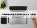 济宁自助搭建网站怎么做的呢（自助建立网站）