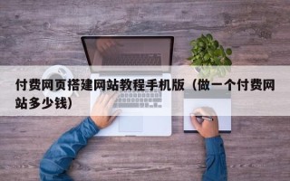 济宁付费网页搭建网站教程手机版（做一个付费网站多少钱）