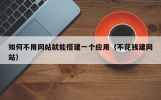 济宁如何不用网站就能搭建一个应用（不花钱建网站）